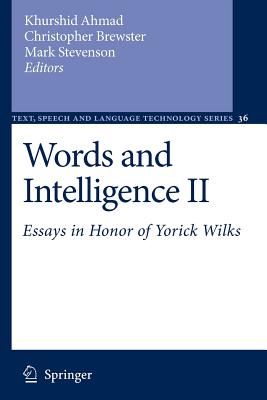 Words and Intelligence II: Essays in Honor of Yorick Wilks - Ahmad, Khurshid (Editor), and Brewster, Christopher (Editor), and Stevenson, Mark (Editor)