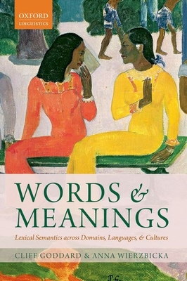 Words and Meanings: Lexical Semantics Across Domains, Languages, and Cultures - Goddard, Cliff, and Wierzbicka, Anna