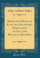 Words and Music of Klaw and Erlanger's Production of Gen. Lew Wallace's Ben-Hur (Classic Reprint)