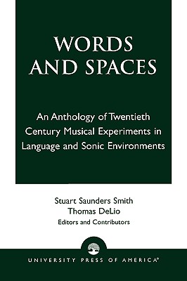 Words and Spaces: An Anthology of Twentieth Century Musical Experiments in Language Sonic Environments - Smith, Stuart Saunders, and Delio, Thomas