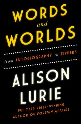 Words and Worlds: From Autobiography to Zippers - Lurie, Alison