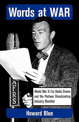 Words at War: World War II Era Radio Drama and the Postwar Broadcasting Industry Blacklist - Blue, Howard