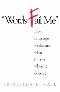 Words Fail Me: How Language Works and What Happens When It Doesn't - Vail, Priscilla