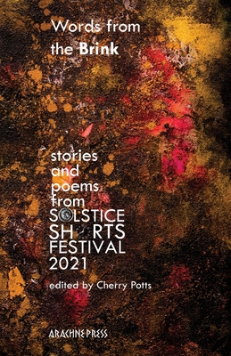 Words from the Brink: Stories and Poems from Solstice Shorts Festival 2021 - Potts, Cherry (Editor)