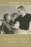 Words in Air: The Complete Correspondence Between Elizabeth Bishop and Robert Lowell