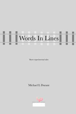 Words In Lines: Short experimental tales, inspired by friends in the South Corrze Writing Group - Durant, Michael L