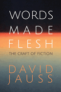 Words Made Flesh: The Craft of Fiction