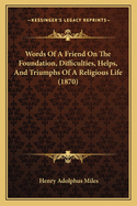 Words of a Friend on the Foundation, Difficulties, Helps and Triumphs of a Religious Life