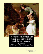 Words of Cheer for the Tempted, the Toiling, and the Sorrowing. by: T. S. Arthur: Novel (World's Classic's). Timothy Shay Arthur (June 6, 1809 - March 6, 1885) - Known as T.S. Arthur - Was a Popular 19th-Century American Author.