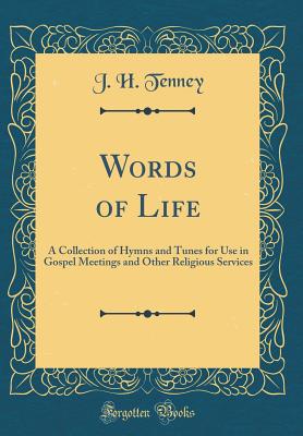 Words of Life: A Collection of Hymns and Tunes for Use in Gospel Meetings and Other Religious Services (Classic Reprint) - Tenney, J H