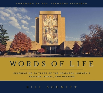 Words of Life: Celebrating 50 Years of the Hesburgh Library's Message, Mural, and Meaning - Schmitt, Bill