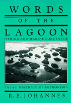 Words of the Lagoon: Fishing and Marine Lore in the Palau District of Micronesia - Johannes, R E