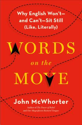 Words on the Move: Why English Won't - And Can't - Sit Still (Like, Literally) - McWhorter, John