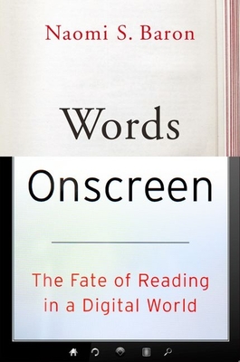 Words Onscreen: The Fate of Reading in a Digital World - Baron, Naomi S