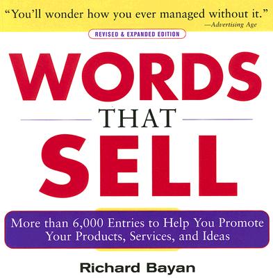 Words That Sell, Revised and Expanded Edition: The Thesaurus to Help You Promote Your Products, Services, and Ideas - Bayan, Richard