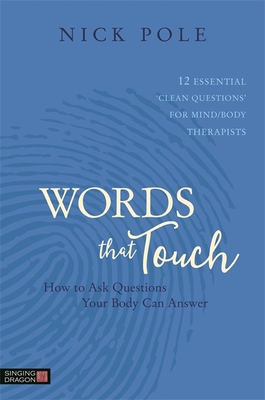 Words That Touch: How to Ask Questions Your Body Can Answer - 12 Essential 'Clean Questions' for Mind/Body Therapists - Pole, Nicholas