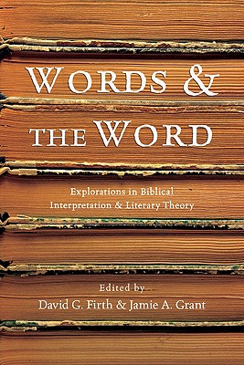 Words & the Word: Explorations in Biblical Interpretation and Literary Theory - Firth, David G (Editor), and Grant, Jamie A (Editor)