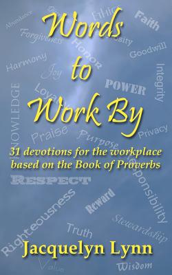 Words to Work By: 31 devotions for the workplace based on the Book of Proverbs - Lynn, Jacquelyn