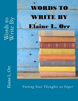 Words to Write By: Putting Your Thoughts on Paper - Orr, Elaine L