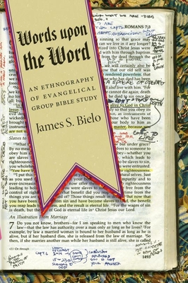 Words Upon the Word: An Ethnography of Evangelical Group Bible Study - Bielo, James S