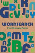 Wordsearch: Over 300 Amazing Puzzles