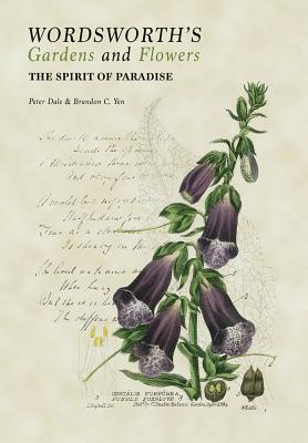 Wordsworth's Gardens and Flowers: The Spirit of Paradise - Dale, Peter, and Yen, Brandon C.