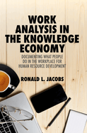 Work Analysis in the Knowledge Economy: Documenting What People Do in the Workplace for Human Resource Development
