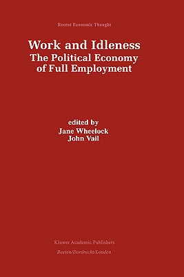 Work and Idleness: The Political Economy of Full Employment - Wheelock, Jane (Editor), and Vail, John (Editor)