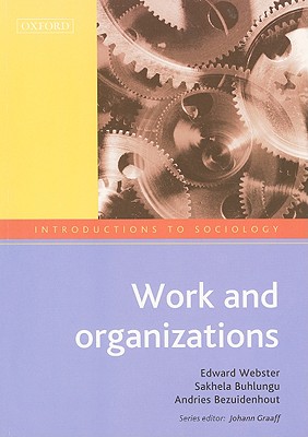 Work and Organizations - Webster, Edward, and Buhlungu, Sakhela, and Bezuidenhout, Andries