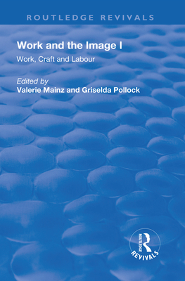 Work and the Image: Volume 1: Work, Craft and Labour - Visual Representations in Changing Histories - Mainz, Valerie (Editor), and Pollock, Griselda (Editor)