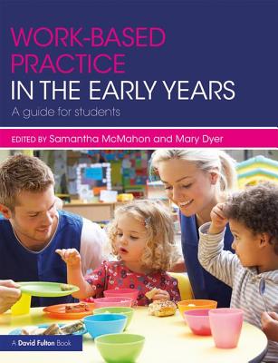 Work-based Practice in the Early Years: A Guide for Students - McMahon, Samantha (Editor), and Dyer, Mary (Editor)