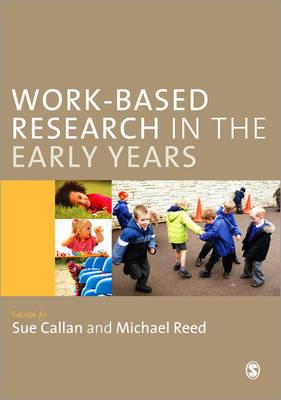 Work-Based Research in the Early Years - Callan, Sue (Editor), and Reed, Michael (Editor)