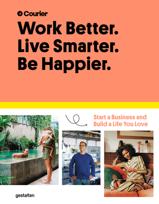 Work Better. Live Smarter. Be Happier.: Start a Business and Build a Life You Love - Courier (Editor), and Taylor, Jeff, and Giacopelli, Daniel