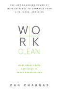 Work Clean: The Life-Changing Power of Mise-En-Place to Organize Your Life, Work and Mind