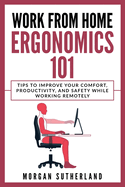 Work from Home Ergonomics 101: Tips to Improve Your Comfort, Productivity, and Safety While Working Remotely