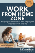 Work from Home Zone: Helping Entrepreneurs and Employees Integrate Work and Life