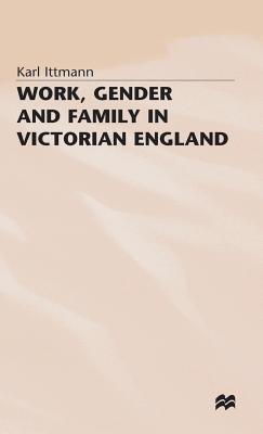 Work, Gender and Family in Victorian England - Ittmann, Karl