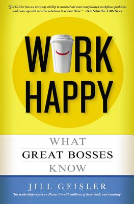 Work Happy: What Great Bosses Know - Geisler, Jill