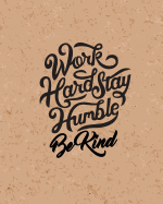 Work Hard Stay Humble Be Kind, Quote Inspiration Notebook, Dream Journal Diary, Dot Grid - Blank No Lined -Graph Paper, 8 X 10, 120 Page: Inspiring Your Ideas and Tips for Hand Lettering Your Own Way to Beautiful Works and Life