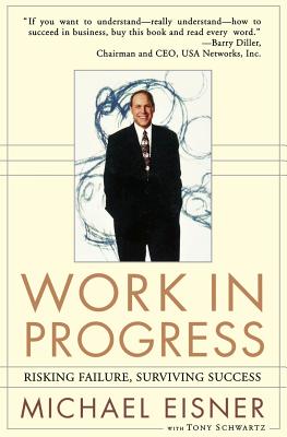 Work in Progress: Risking Failure, Surviving Success - Eisner, Michael D, and Schwartz, Tony