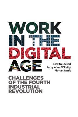 Work in the Digital Age: Challenges of the Fourth Industrial Revolution - Neufeind, Max (Editor), and O'Reilly, Jacqueline (Editor), and Ranft, Florian (Editor)