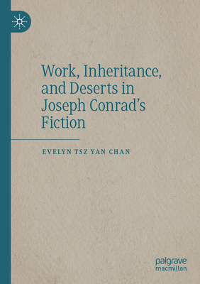 Work, Inheritance, and Deserts in Joseph Conrad's Fiction - Chan, Evelyn Tsz Yan