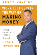Work Just Gets in the Way of Making Money: Simple Prosperity Through Real Estate Investing