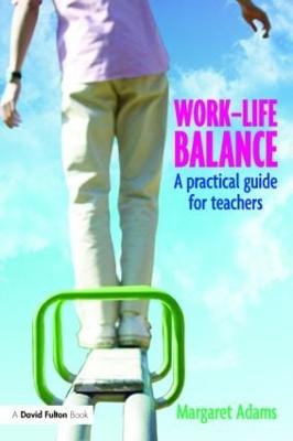 Work-Life Balance: A Practical Guide for Teachers - Adams, Margaret