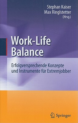 Work-Life Balance: Erfolgversprechende Konzepte Und Instrumente Fur Extremjobber - Kaiser, Stephan (Editor), and Ringlstetter, Max Josef (Editor)