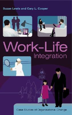 Work-Life Integration: Case Studies of Organisational Change - Lewis, Suzan, Dr., and Cooper, Cary