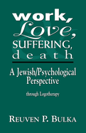 Work, Love, Suffering, Death: A Jewish/Psychological Perspective Through Logotherapy