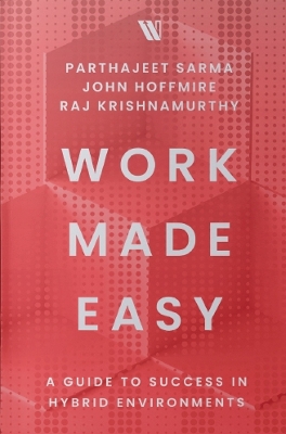 Work Made Easy: A Guide to Success in Hybrid Environments - Sarma, Parthajeet, and Hoffmire, John, and Krishnamurthy, Raj