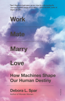 Work Mate Marry Love: How Machines Shape Our Human Destiny - Spar, Debora L