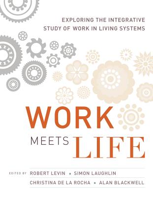 Work Meets Life: Exploring the Integrative Study of Work in Living Systems - Levin, Robert (Editor), and Laughlin, Simon (Contributions by), and Rocha, Christina de la (Contributions by)